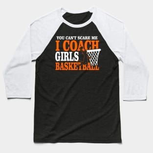 You Don't Scare Me I Coach Girls Basketball Coaches Gifts Baseball T-Shirt